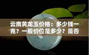 云南黄龙玉一般多少钱一斤