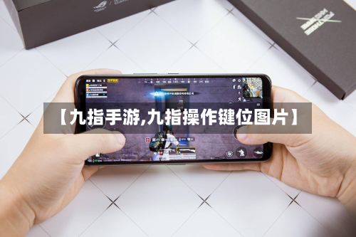 【九指手游,九指操作键位图片】-第3张图片