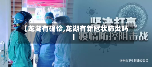 【龙湖有确诊,龙湖有新冠状肺炎吗】-第2张图片