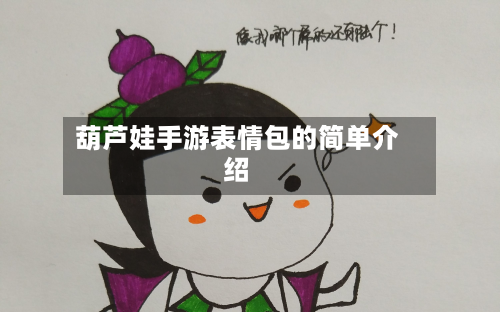 葫芦娃手游表情包的简单介绍