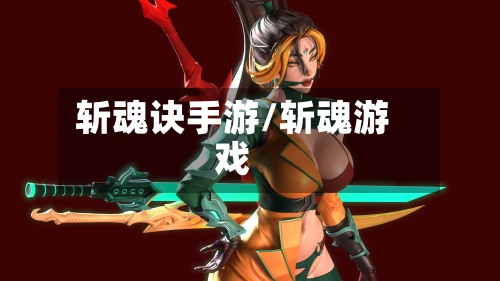 斩魂诀手游/斩魂游戏-第3张图片