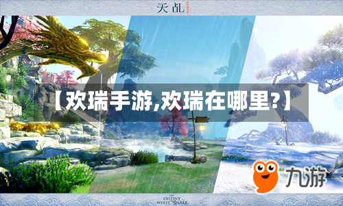 【欢瑞手游,欢瑞在哪里?】
