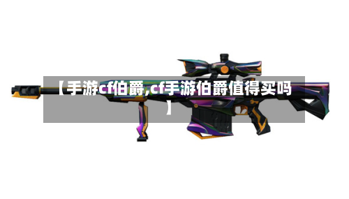 【手游cf伯爵,cf手游伯爵值得买吗】-第2张图片