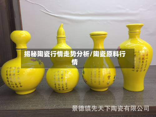 揭秘陶瓷行情走势分析/陶瓷原料行情-第3张图片