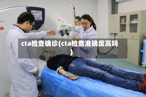 cta检查确诊(cta检查准确度高吗)-第2张图片