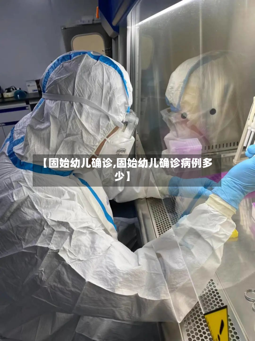 【固始幼儿确诊,固始幼儿确诊病例多少】-第3张图片