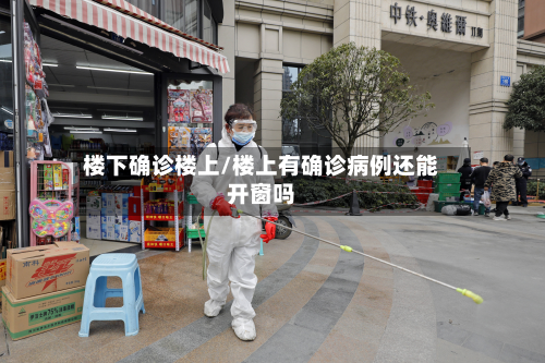 楼下确诊楼上/楼上有确诊病例还能开窗吗