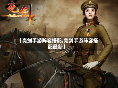 【亮剑手游阵容搭配,亮剑手游阵容搭配最新】