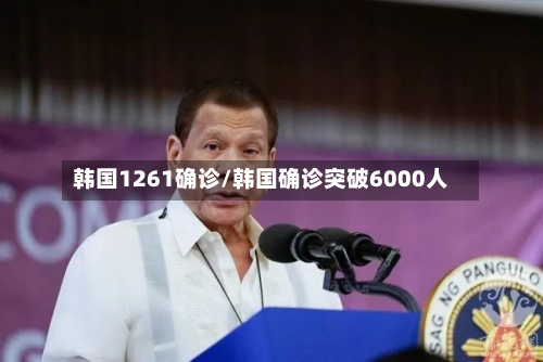 韩国1261确诊/韩国确诊突破6000人-第2张图片