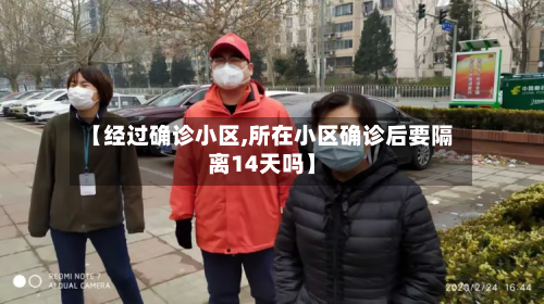 【经过确诊小区,所在小区确诊后要隔离14天吗】-第3张图片