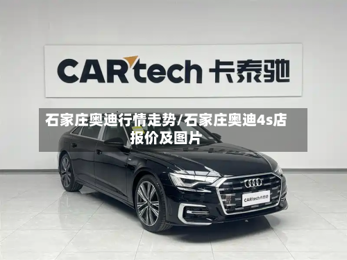 石家庄奥迪行情走势/石家庄奥迪4s店报价及图片