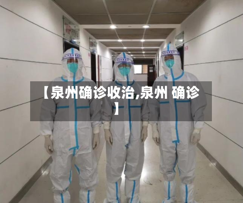 【泉州确诊收治,泉州 确诊】-第3张图片