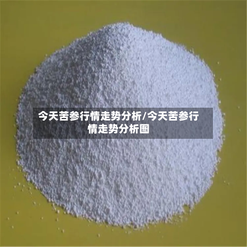 今天苦参行情走势分析/今天苦参行情走势分析图-第2张图片