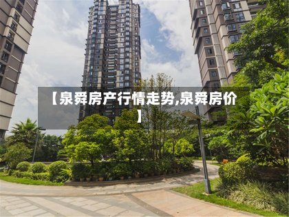 【泉舜房产行情走势,泉舜房价】