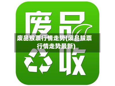 废品股票行情走势(废品股票行情走势最新)-第2张图片