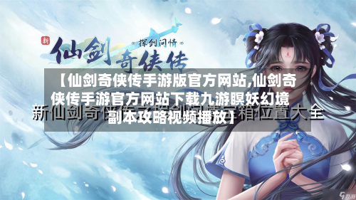 【仙剑奇侠传手游版官方网站,仙剑奇侠传手游官方网站下载九游瞑妖幻境副本攻略视频播放】-第2张图片