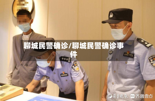 聊城民警确诊/聊城民警确诊事件-第3张图片