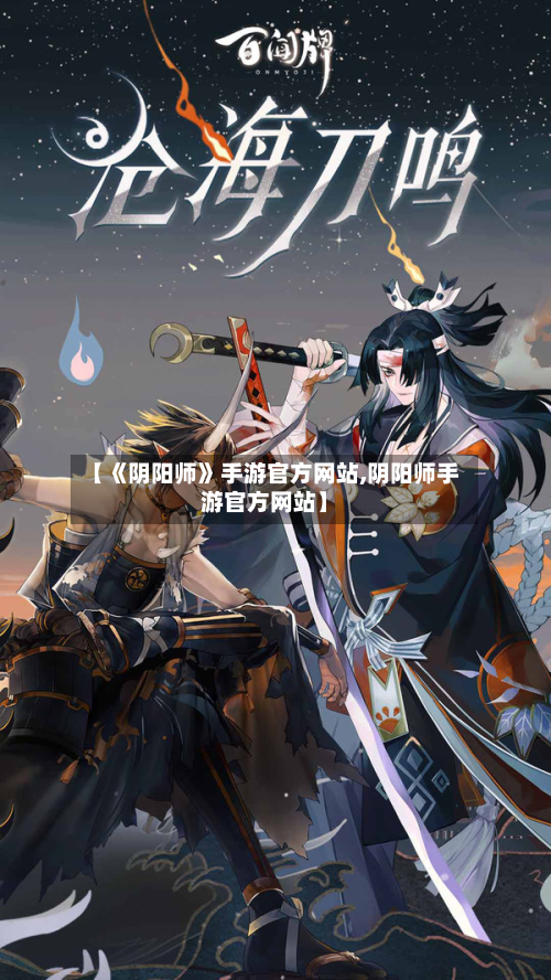 【《阴阳师》手游官方网站,阴阳师手游官方网站】-第2张图片