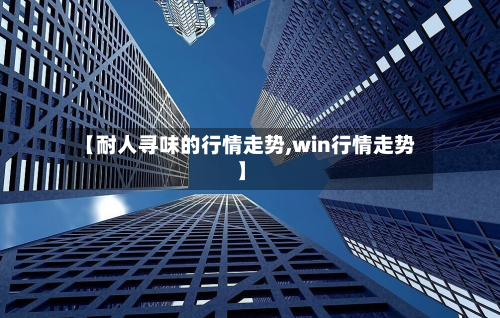 【耐人寻味的行情走势,win行情走势】-第2张图片