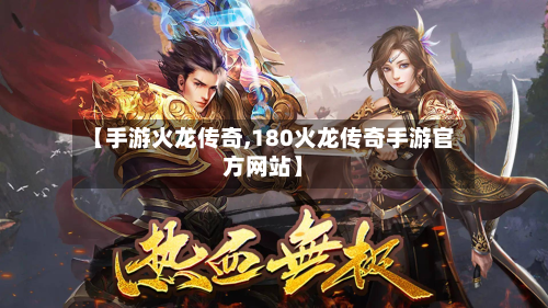 【手游火龙传奇,180火龙传奇手游官方网站】