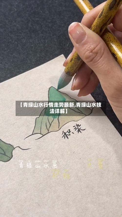 【青绿山水行情走势最新,青绿山水技法详解】
