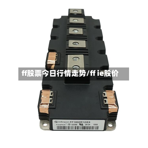 ff股票今日行情走势/ff ie股价-第3张图片