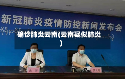 确诊肺炎云南(云南疑似肺炎)