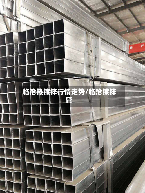 临沧热镀锌行情走势/临沧镀锌管-第2张图片