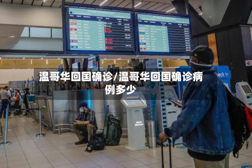 温哥华回国确诊/温哥华回国确诊病例多少-第2张图片