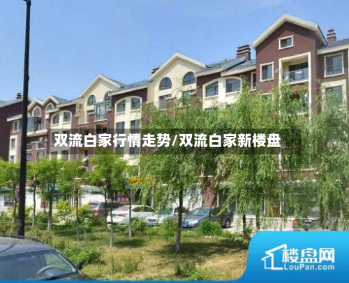 双流白家行情走势/双流白家新楼盘