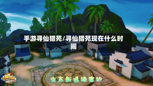 手游寻仙猎苑/寻仙猎苑现在什么时间-第2张图片