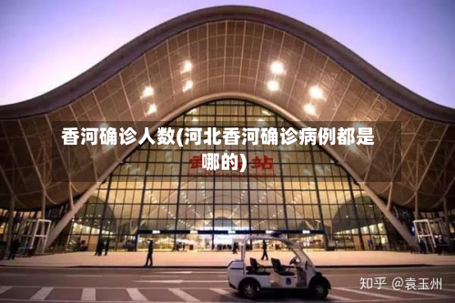 香河确诊人数(河北香河确诊病例都是哪的)-第2张图片