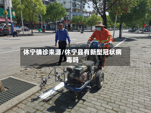 休宁确诊来源/休宁县有新型冠状病毒吗