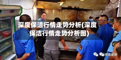 深度保洁行情走势分析(深度保洁行情走势分析图)