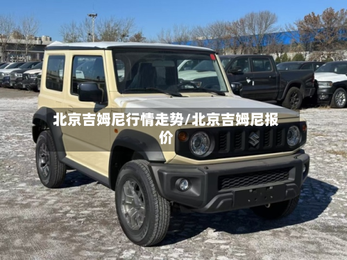 北京吉姆尼行情走势/北京吉姆尼报价