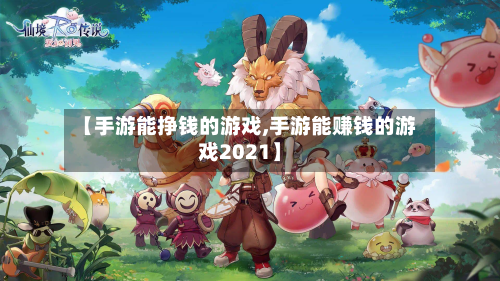 【手游能挣钱的游戏,手游能赚钱的游戏2021】-第2张图片