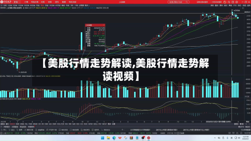 【美股行情走势解读,美股行情走势解读视频】