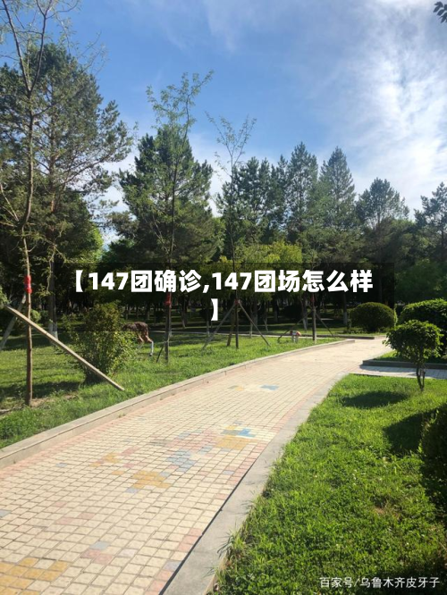 【147团确诊,147团场怎么样】-第2张图片