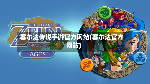 塞尔达传说手游官方网站(塞尔达官方网站)-第2张图片