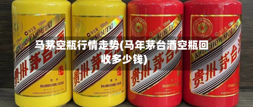 马茅空瓶行情走势(马年茅台酒空瓶回收多少钱)-第2张图片