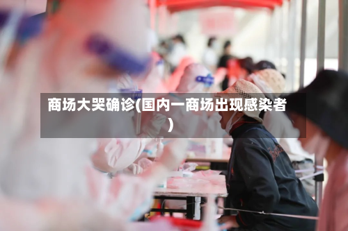 商场大哭确诊(国内一商场出现感染者)-第2张图片