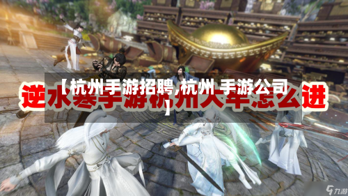 【杭州手游招聘,杭州 手游公司】