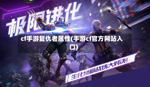 cf手游复仇者属性(手游cf官方网站入口)