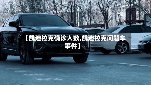 【凯迪拉克确诊人数,凯迪拉克问题车事件】-第2张图片