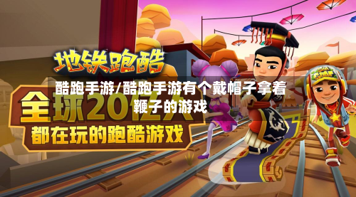 酷跑手游/酷跑手游有个戴帽子拿着鞭子的游戏