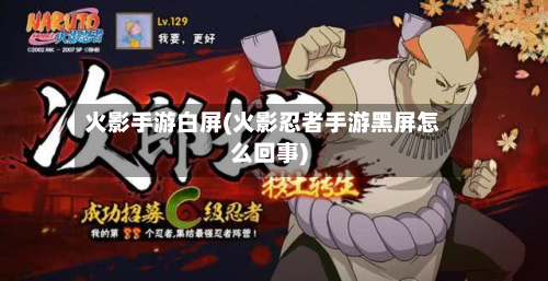 火影手游白屏(火影忍者手游黑屏怎么回事)-第2张图片