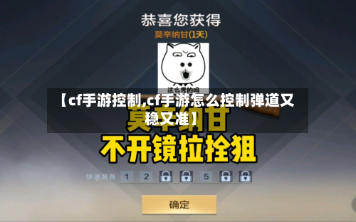 【cf手游控制,cf手游怎么控制弹道又稳又准】