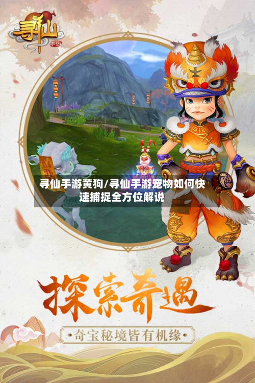 寻仙手游黄狗/寻仙手游宠物如何快速捕捉全方位解说-第3张图片