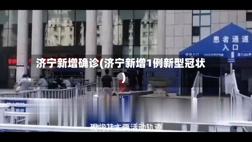 济宁新增确诊(济宁新增1例新型冠状)-第3张图片