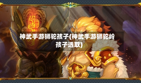 神武手游狮驼孩子(神武手游狮驼岭孩子选取)